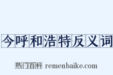 今呼和浩特反义词是什么意思的图片